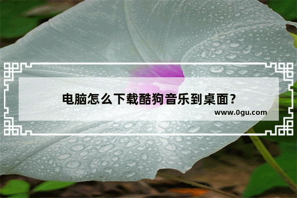 电脑怎么下载酷狗音乐到桌面？