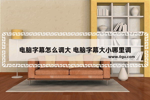 电脑字幕怎么调大 电脑字幕大小哪里调