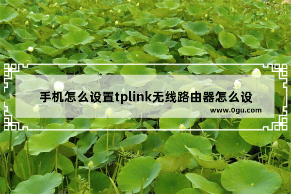 手机怎么设置tplink无线路由器怎么设置(tblink路由器怎么设置)