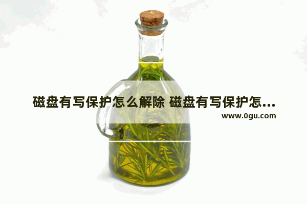 磁盘有写保护怎么解除 磁盘有写保护怎么办