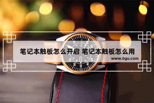 笔记本触板怎么开启 笔记本触板怎么用
