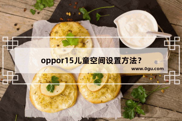 oppor15儿童空间设置方法？