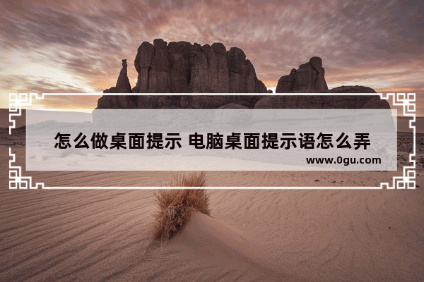 怎么做桌面提示 电脑桌面提示语怎么弄