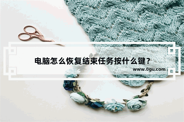 电脑怎么恢复结束任务按什么键？