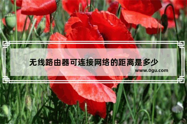 无线路由器可连接网络的距离是多少