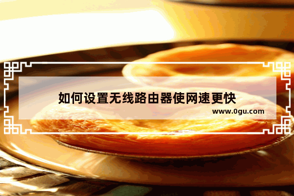 如何设置无线路由器使网速更快