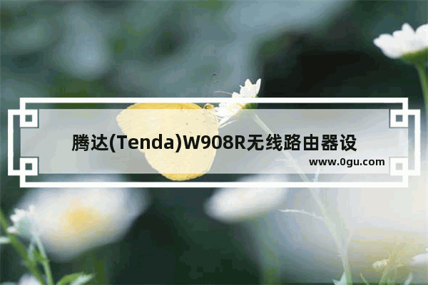 腾达(Tenda)W908R无线路由器设置上网方法
