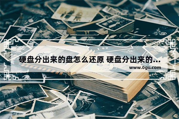 硬盘分出来的盘怎么还原 硬盘分出来的盘怎么还原不了