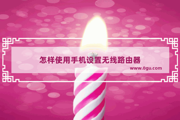 怎样使用手机设置无线路由器