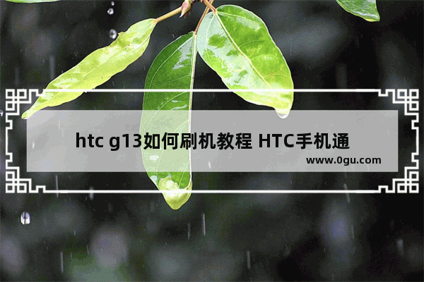 htc g13如何刷机教程 HTC手机通用刷机步骤