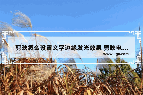 剪映怎么设置文字边缘发光效果 剪映电脑版设置文字边缘发光效果的方法
