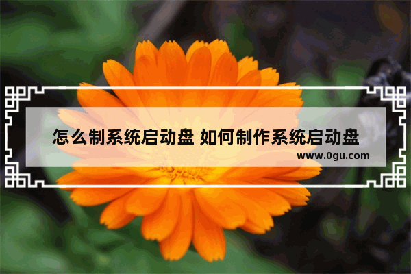 怎么制系统启动盘 如何制作系统启动盘