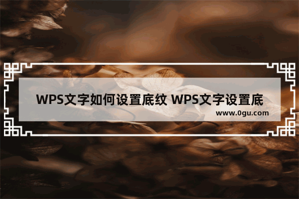 WPS文字如何设置底纹 WPS文字设置底纹的方法