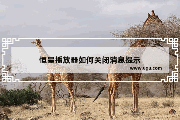 恒星播放器如何关闭消息提示