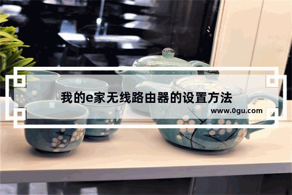 我的e家无线路由器的设置方法