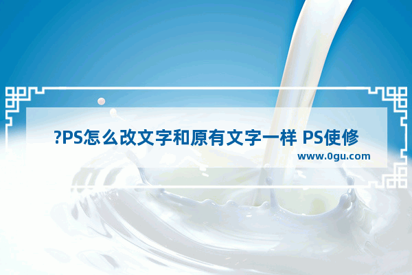 ?PS怎么改文字和原有文字一样 PS使修改的文字和原图保持同样字体的方法教程
