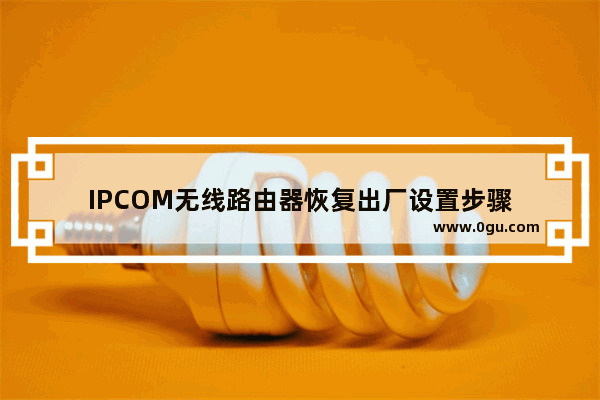 IPCOM无线路由器恢复出厂设置步骤