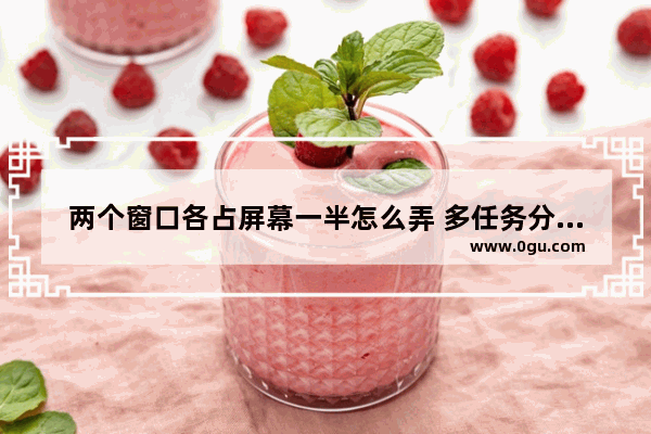 两个窗口各占屏幕一半怎么弄 多任务分屏功能使用Win10