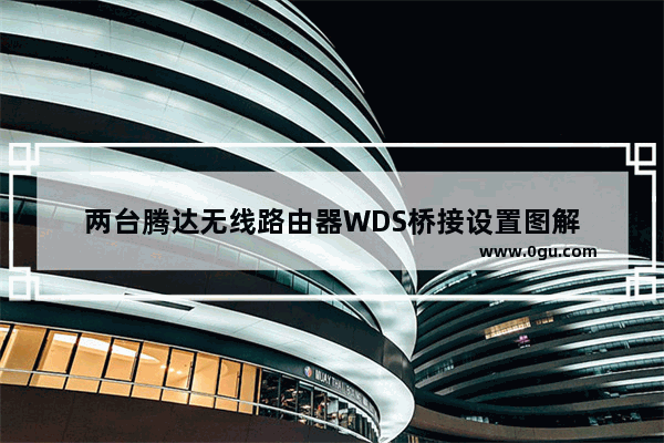 两台腾达无线路由器WDS桥接设置图解