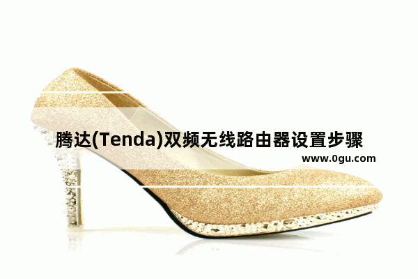 腾达(Tenda)双频无线路由器设置步骤图解