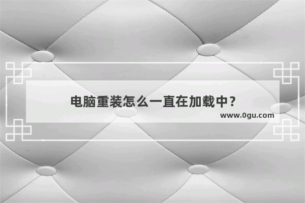 电脑重装怎么一直在加载中？