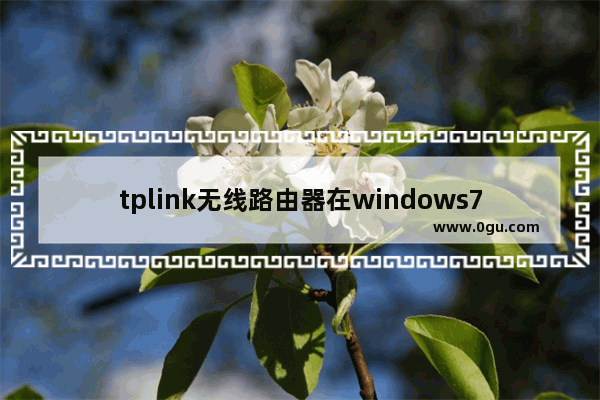 tplink无线路由器在windows7系统下如何设置宽带【详解】