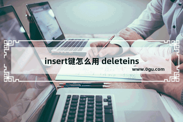 insert键怎么用 deleteinsert键怎么用
