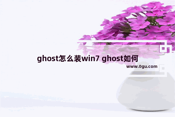 ghost怎么装win7 ghost如何装机