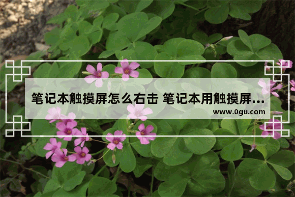 笔记本触摸屏怎么右击 笔记本用触摸屏怎么点击右键