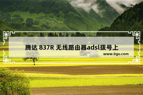 腾达 837R 无线路由器adsl拨号上网设置教程
