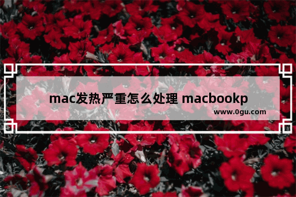 mac发热严重怎么处理 macbookpro发热严重解决方法