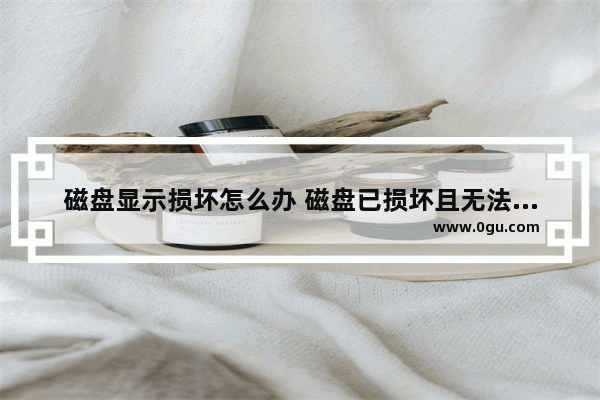磁盘显示损坏怎么办 磁盘已损坏且无法读取