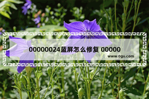 00000024蓝屏怎么修复 00000024 蓝屏