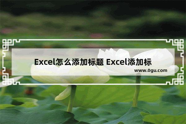Excel怎么添加标题 Excel添加标题的方法