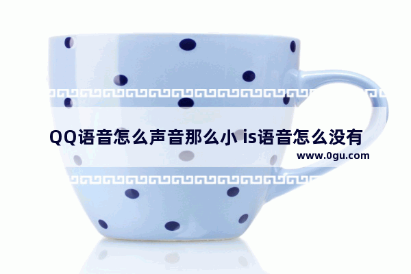 QQ语音怎么声音那么小 is语音怎么没有声音