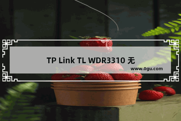 TP Link TL WDR3310 无线路由器上网控制管控网络权限教程