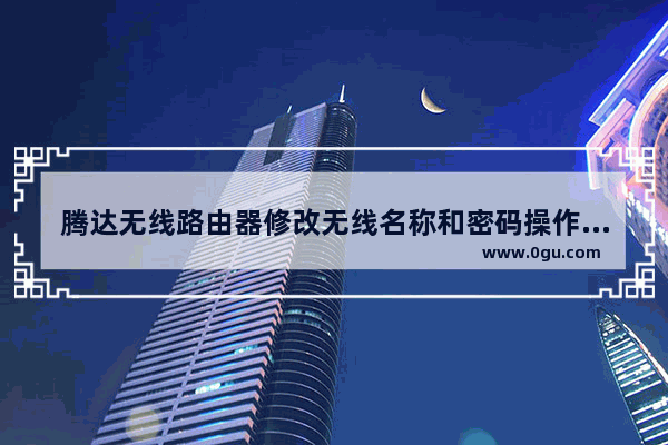 腾达无线路由器修改无线名称和密码操作步骤