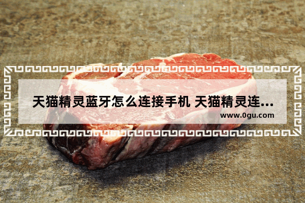天猫精灵蓝牙怎么连接手机 天猫精灵连接手机的方法
