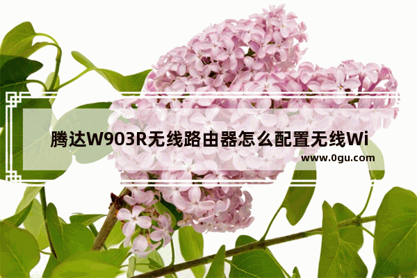 腾达W903R无线路由器怎么配置无线WiFi