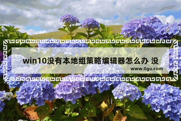 win10没有本地组策略编辑器怎么办 没有组策略编辑修复方法