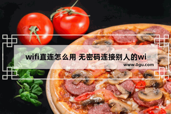 wifi直连怎么用 无密码连接别人的wifi的秘籍
