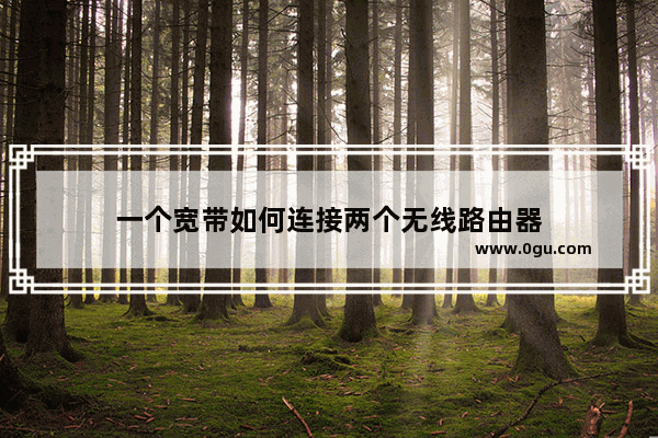 一个宽带如何连接两个无线路由器