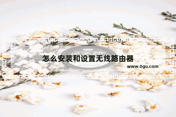 怎么安装和设置无线路由器