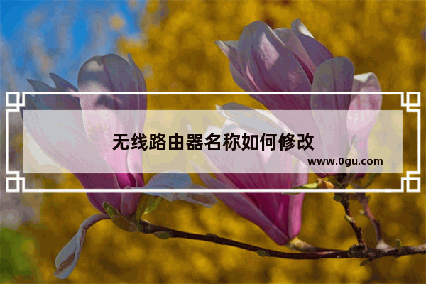 无线路由器名称如何修改