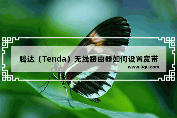 腾达（Tenda）无线路由器如何设置宽带连接（PPPOE）上网（电话线接入）(如何在Tenda无线路由器中为互联网接入(电话线接入)设置宽带连接(PPPOE))