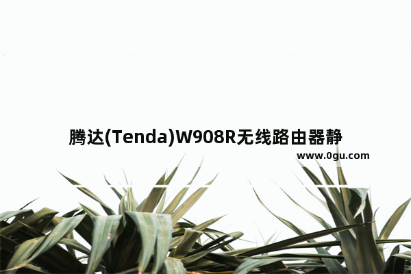 腾达(Tenda)W908R无线路由器静态IP上网设置方法