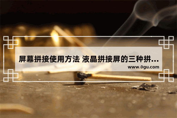 屏幕拼接使用方法 液晶拼接屏的三种拼接方式