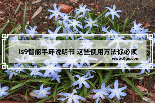 ls9智能手环说明书 这些使用方法你必须要知道
