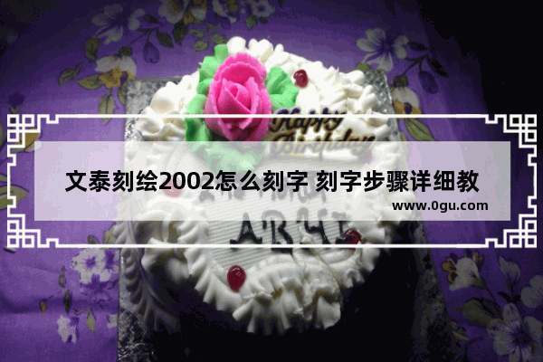 文泰刻绘2002怎么刻字 刻字步骤详细教程