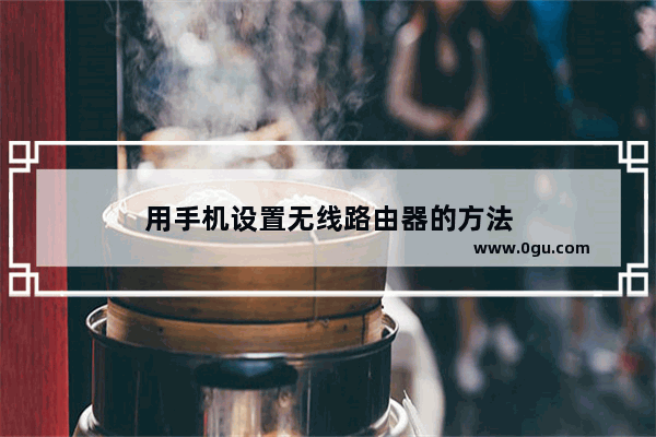 用手机设置无线路由器的方法
